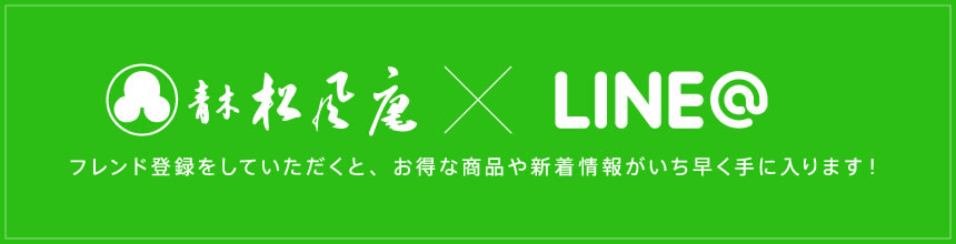 青木松風庵×LINE@ フレンド登録していただくと、お得な商品や新着情報がいち早く手に入ります!